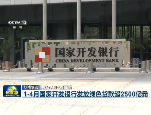央视《新闻联播》：1-4月国家开发银行发放绿色贷款超过2500亿元