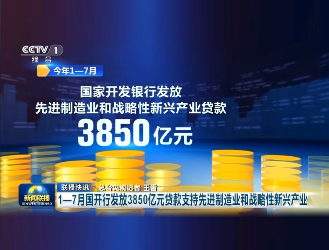 央视《新闻联播》：1-7月国开行发放3850亿元贷款支持先进制造业和战略性新兴产业